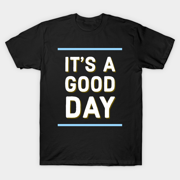 today is going to be a good day shirt